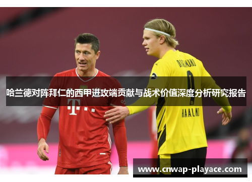 哈兰德对阵拜仁的西甲进攻端贡献与战术价值深度分析研究报告 哈兰德对阵拜仁的西甲进攻端贡献与战术价值深度分析研究报告